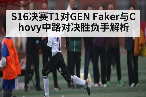 S16决赛T1对GEN Faker与Chovy中路对决胜负手解析